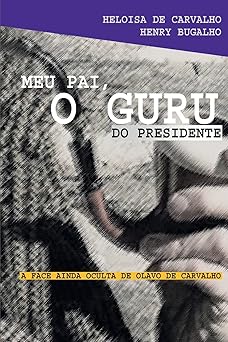 Meu pai, o guru do presidente Heloisa de Carvalho